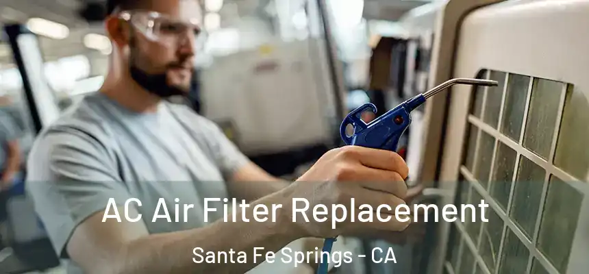 AC Air Filter Replacement Santa Fe Springs - CA