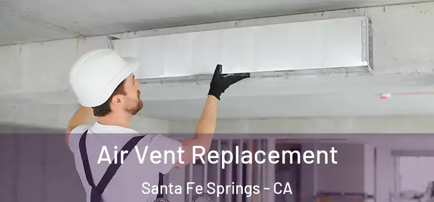  Air Vent Replacement Santa Fe Springs - CA