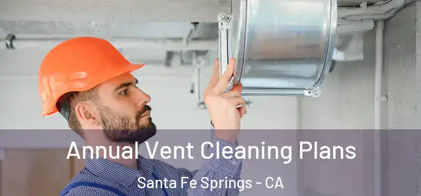  Annual Vent Cleaning Plans Santa Fe Springs - CA