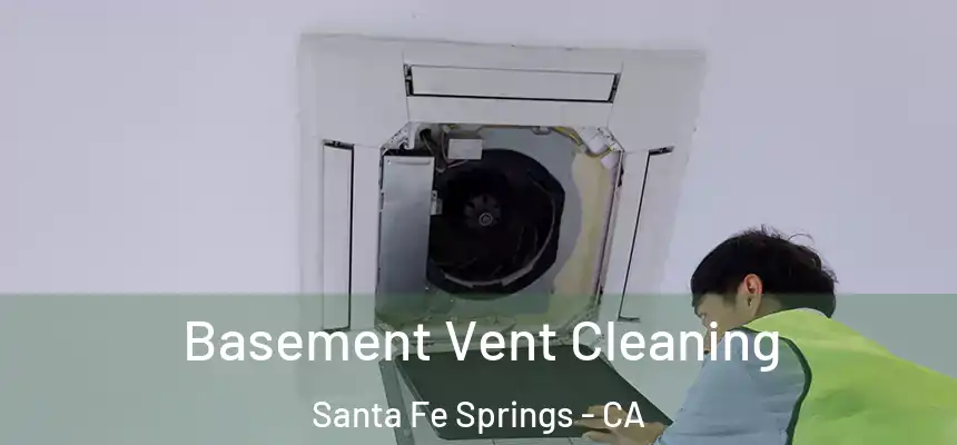 Basement Vent Cleaning Santa Fe Springs - CA