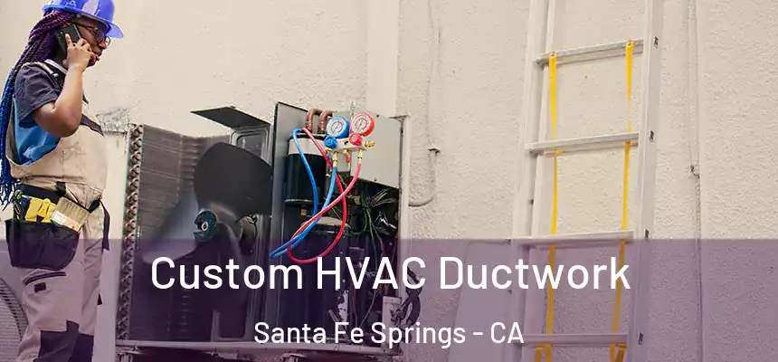 Custom HVAC Ductwork Santa Fe Springs - CA