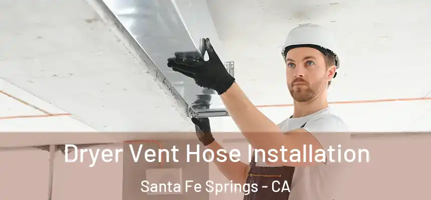  Dryer Vent Hose Installation Santa Fe Springs - CA