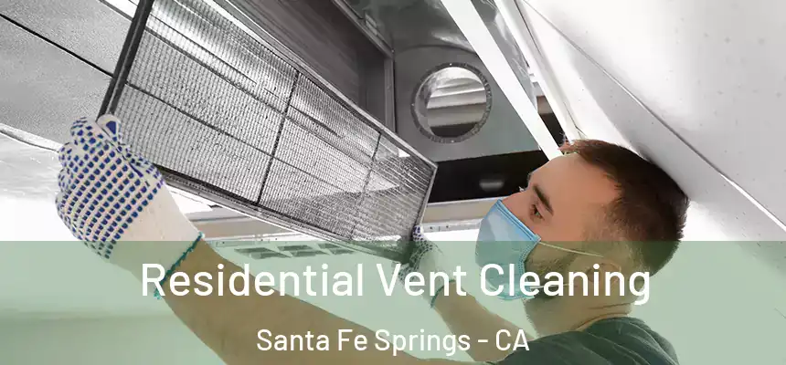 Residential Vent Cleaning Santa Fe Springs - CA