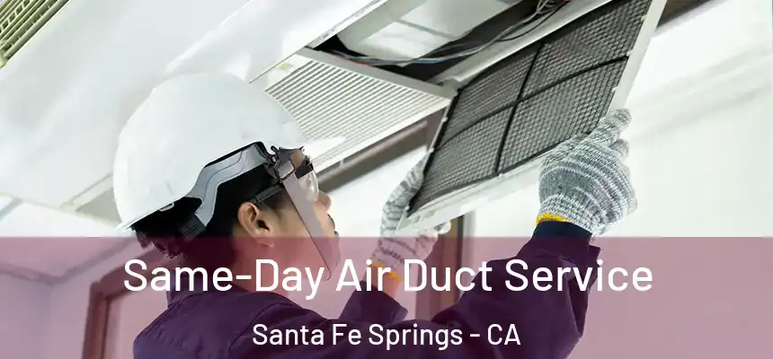 Same-Day Air Duct Service Santa Fe Springs - CA