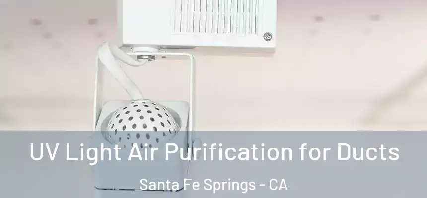 UV Light Air Purification for Ducts Santa Fe Springs - CA
